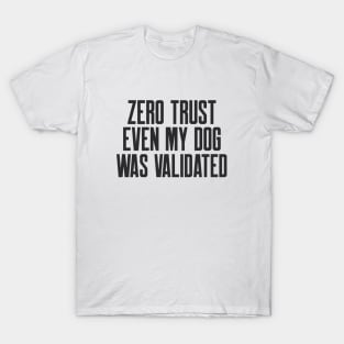 Cybersecurity Zero Trust Even My Dog Was Validated T-Shirt